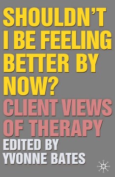 Shouldn't I be feeling better by now? : client views of therapy